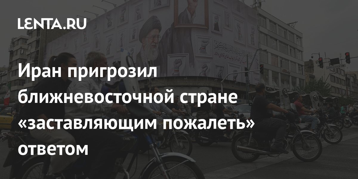Иран пригрозил ближневосточной стране «заставляющим пожалеть» ответом