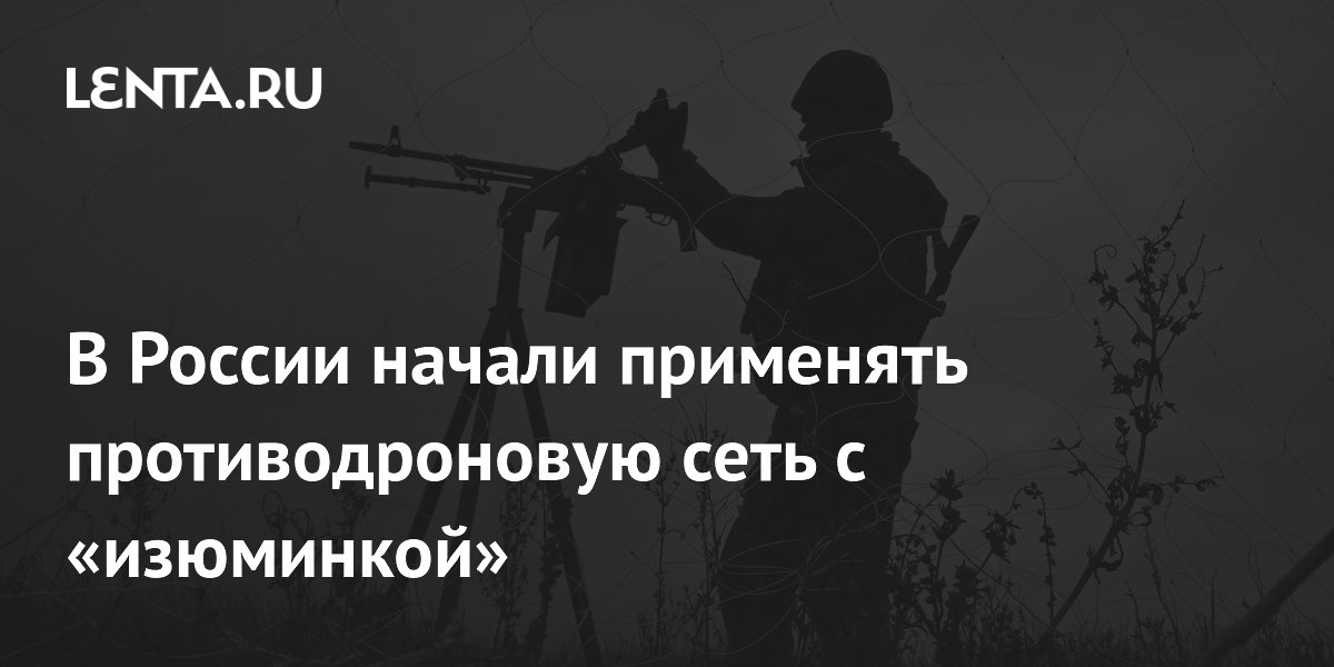 В России начали применять противодроновую сеть с «изюминкой»