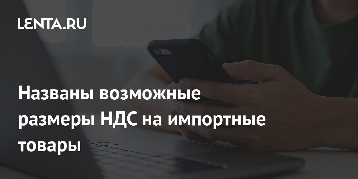 Названы возможные размеры НДС на импортные товары