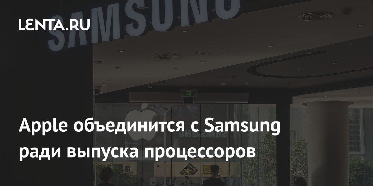 Apple объединится с Samsung ради выпуска процессоров