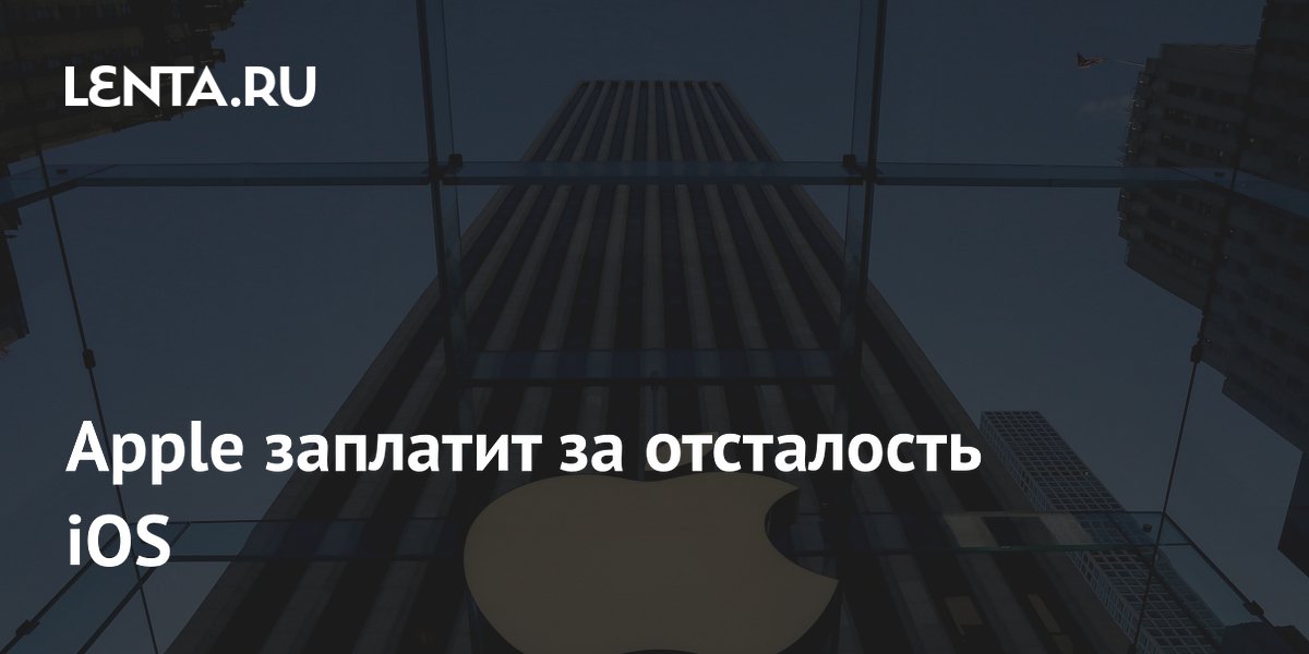 Apple заплатит за отсталость iOS