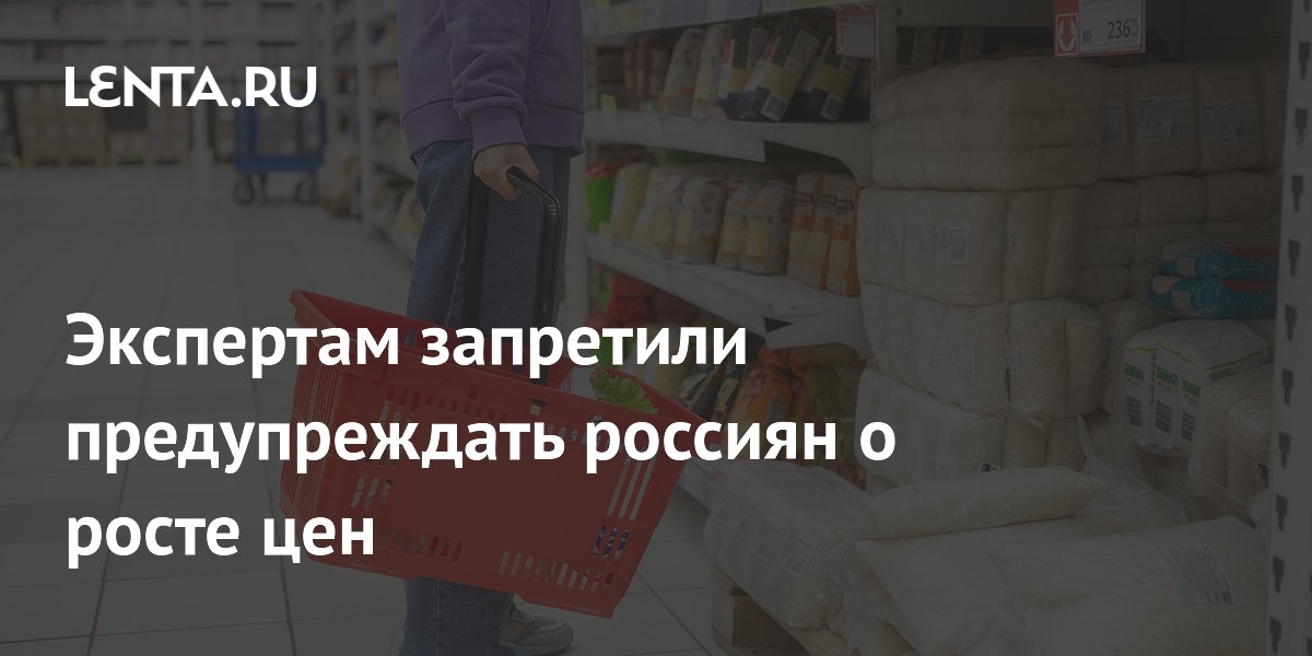 Экспертам запретили предупреждать россиян о росте цен