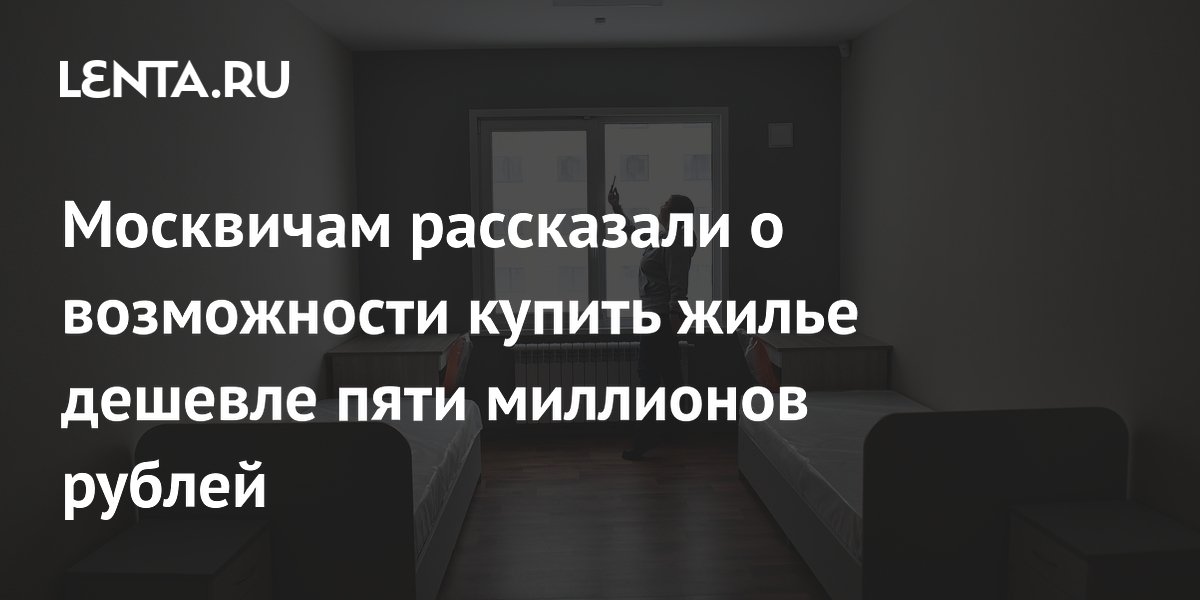 Москвичам рассказали о возможности купить жилье дешевле пяти миллионов рублей