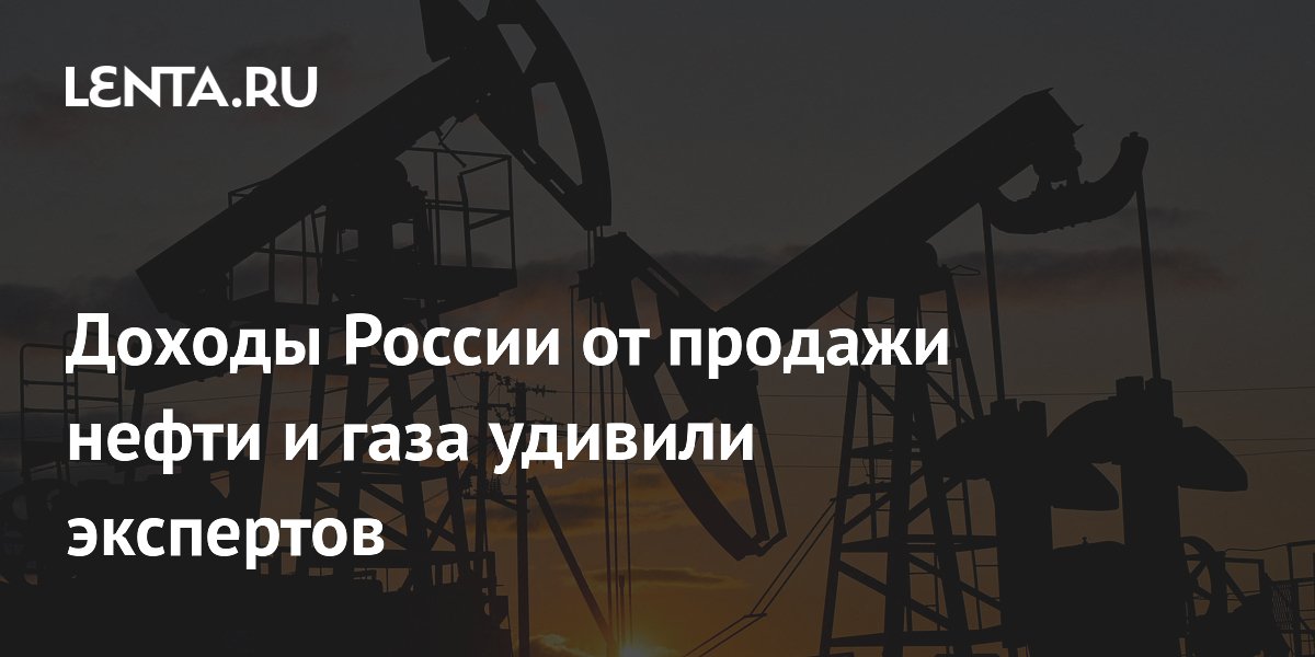 Доходы России от продажи нефти и газа удивили экспертов