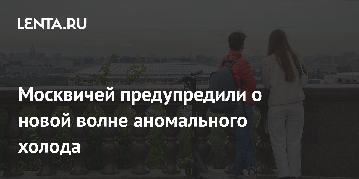 Москвичей предупредили о новой волне аномального холода