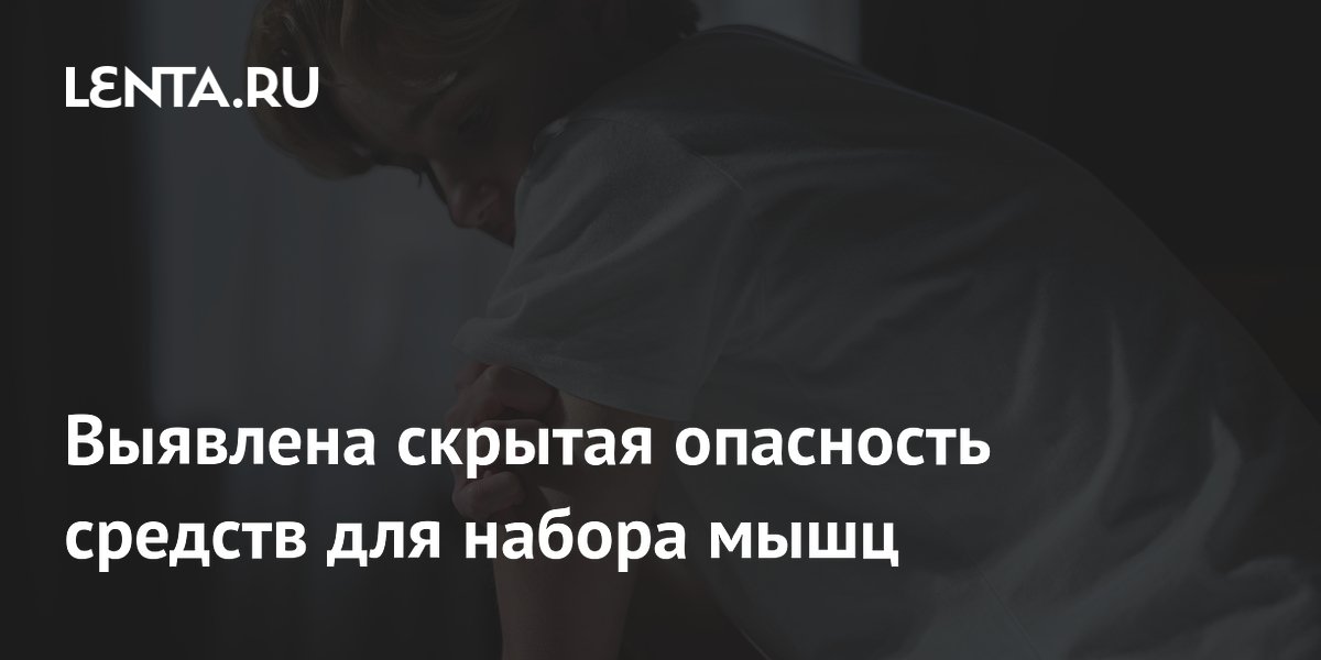 Выявлена скрытая опасность средств для набора мышц