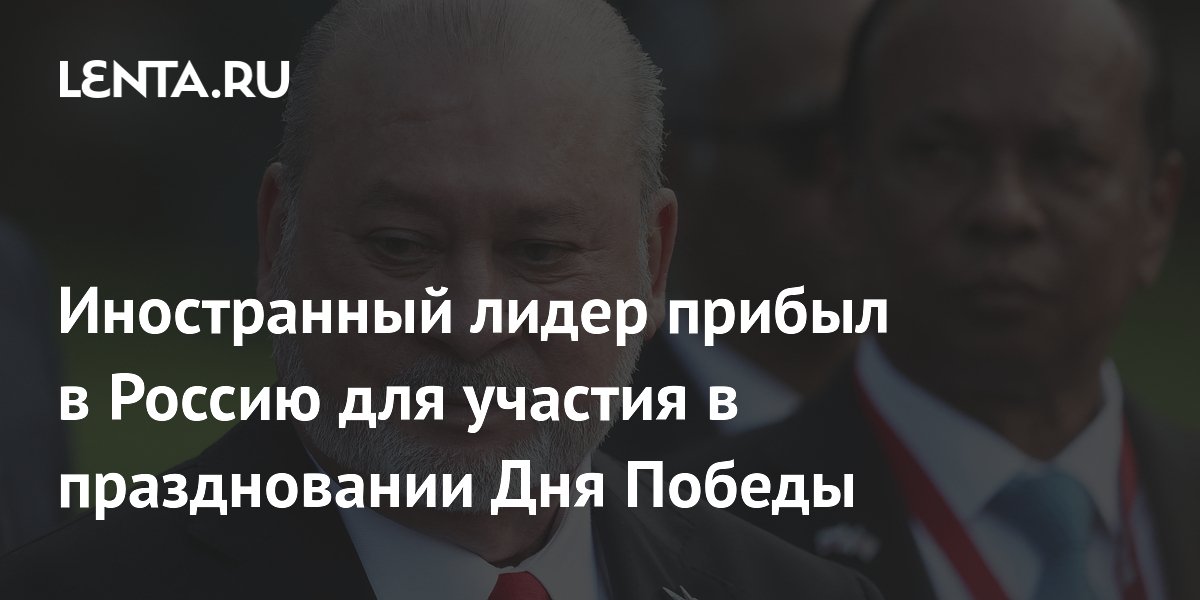 Иностранный лидер прибыл в Россию для участия в праздновании Дня Победы
