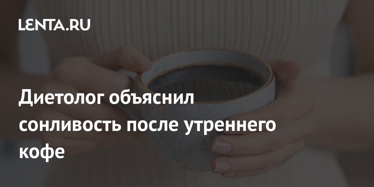 Диетолог объяснил сонливость после утреннего кофе