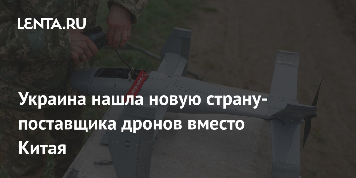 Украина нашла новую страну-поставщика дронов вместо Китая