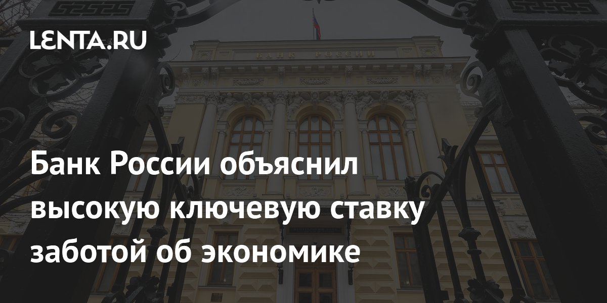 Банк России объяснил высокую ключевую ставку заботой об экономике