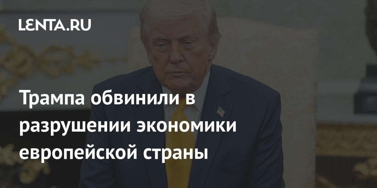 Трампа обвинили в разрушении экономики европейской страны