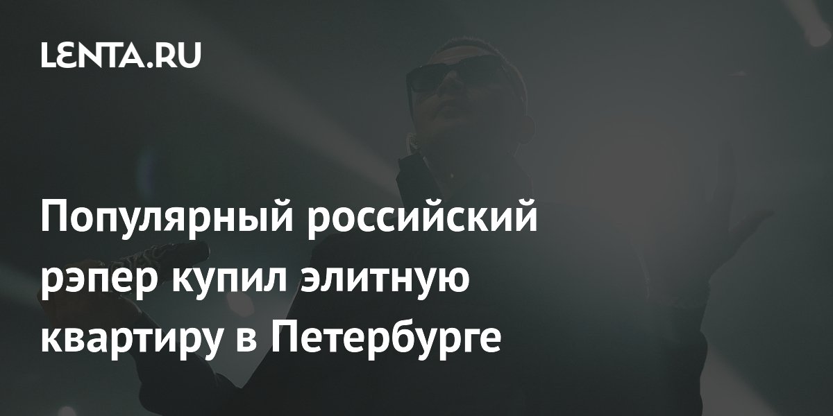 Популярный российский рэпер купил элитную квартиру в Петербурге