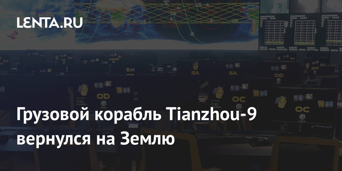 Грузовой корабль Tianzhou-9 вернулся на Землю