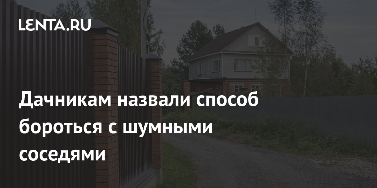 Дачникам назвали способ бороться с шумными соседями