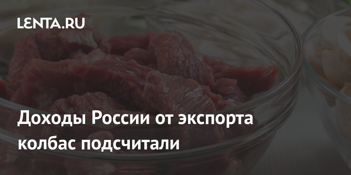 Доходы России от экспорта колбас подсчитали