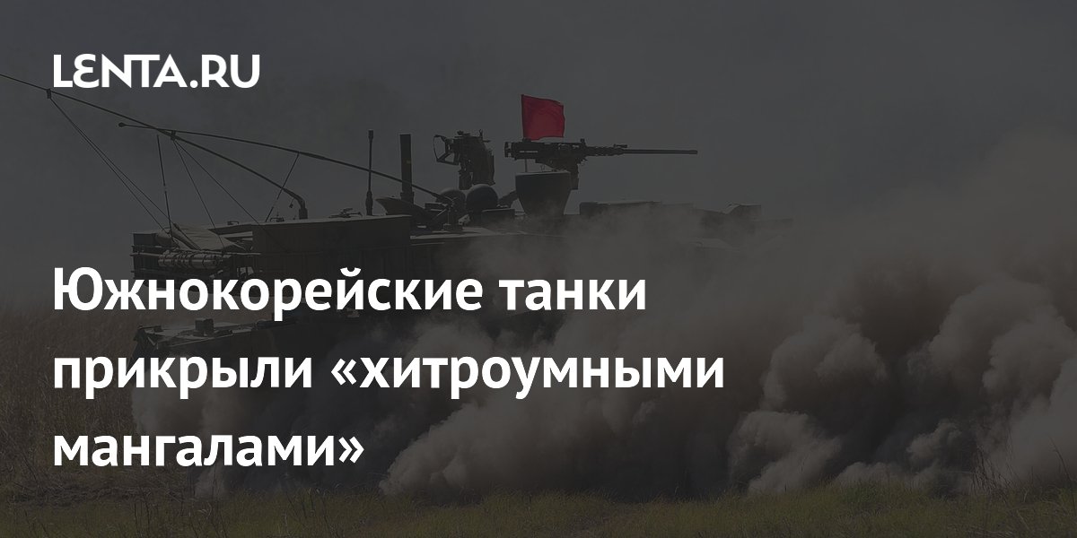 Южнокорейские танки прикрыли «хитроумными мангалами»