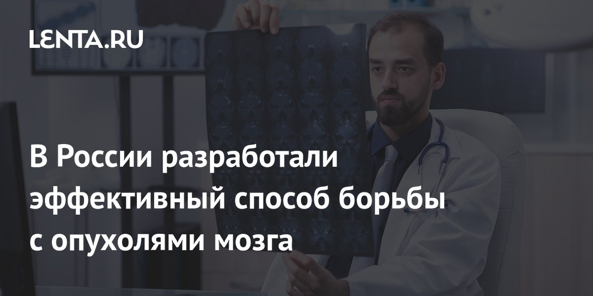 В России разработали эффективный способ борьбы с опухолями мозга