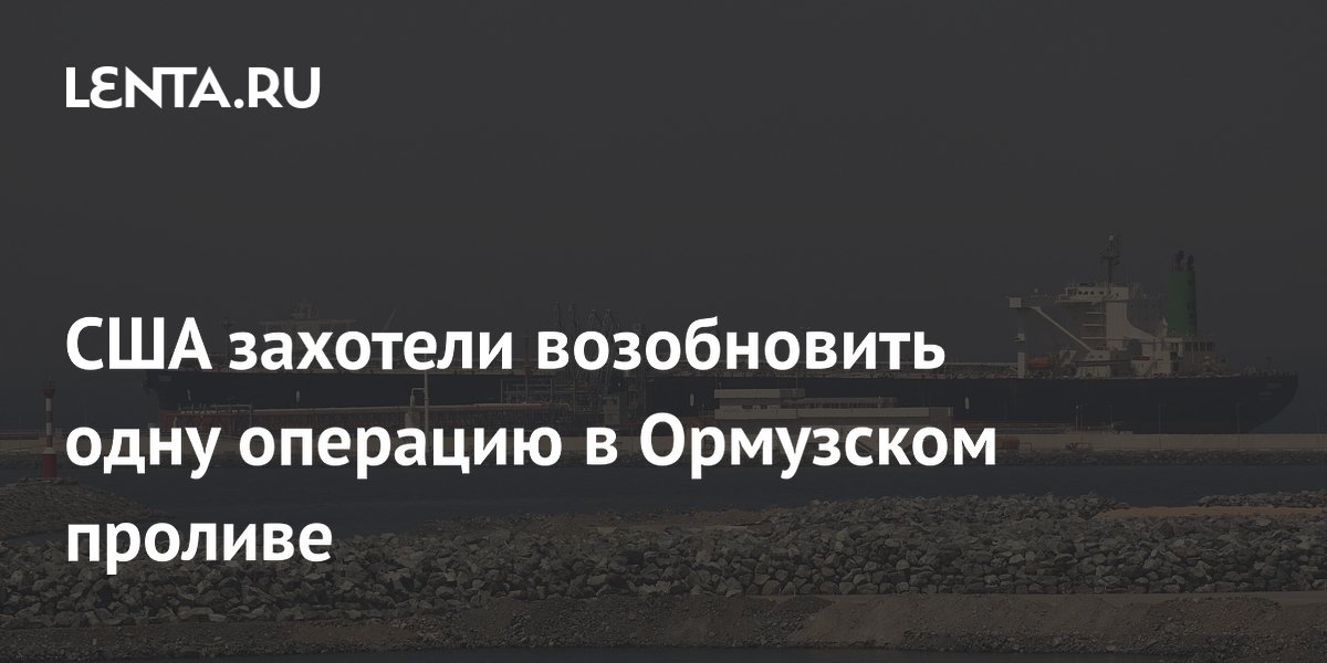 США захотели возобновить одну операцию в Ормузском проливе