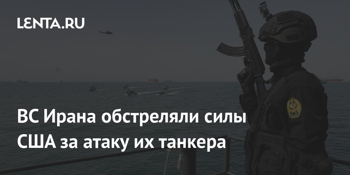 ВС Ирана обстреляли силы США за атаку их танкера