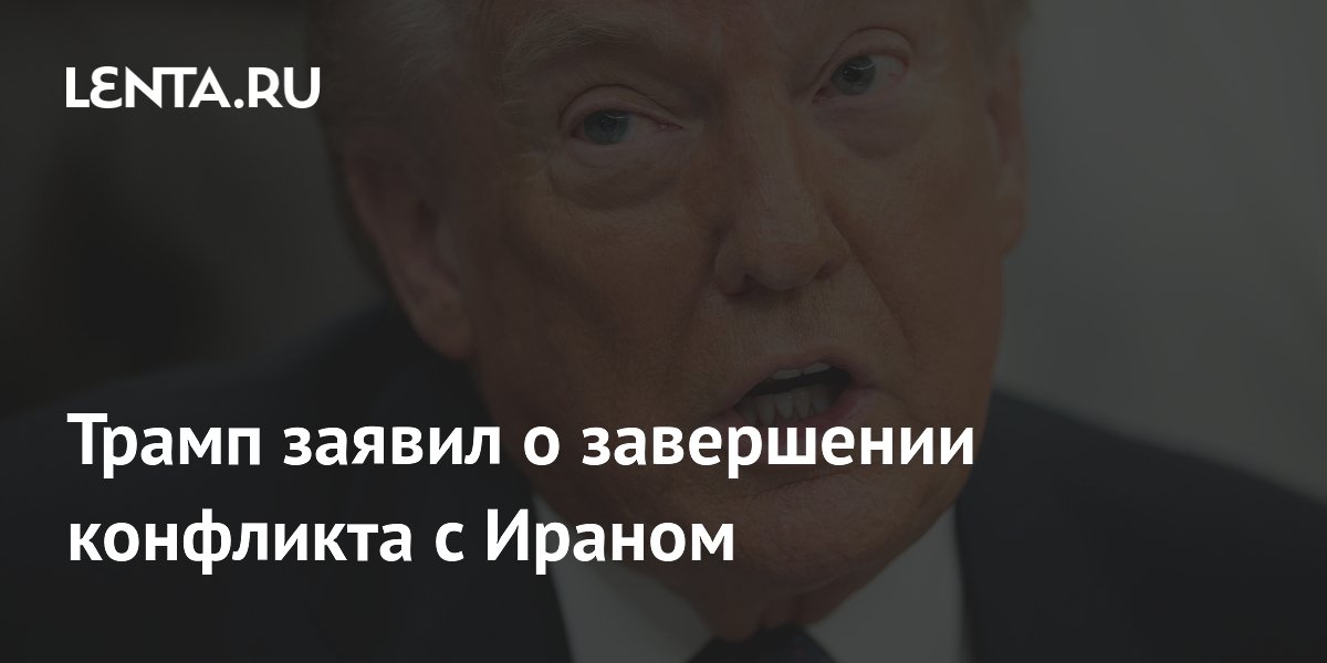 Трамп заявил о завершении конфликта с Ираном
