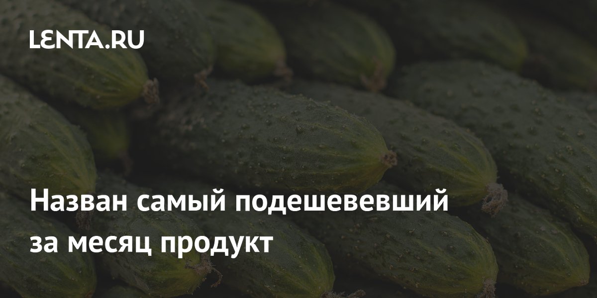 Назван самый подешевевший за месяц продукт
