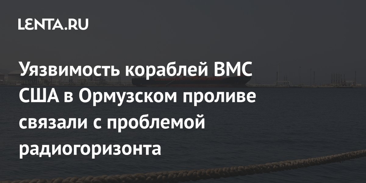 Уязвимость кораблей ВМС США в Ормузском проливе связали с проблемой радиогоризонта