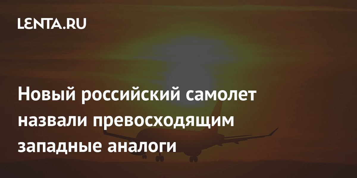 Новый российский самолет назвали превосходящим западные аналоги