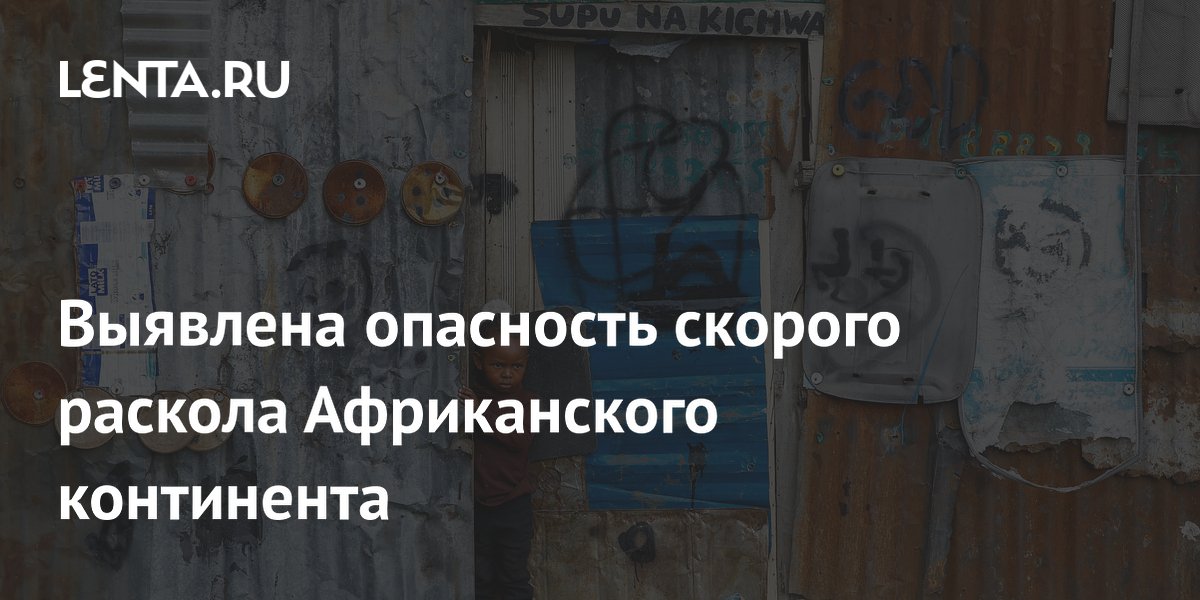 Выявлена опасность скорого раскола Африканского континента