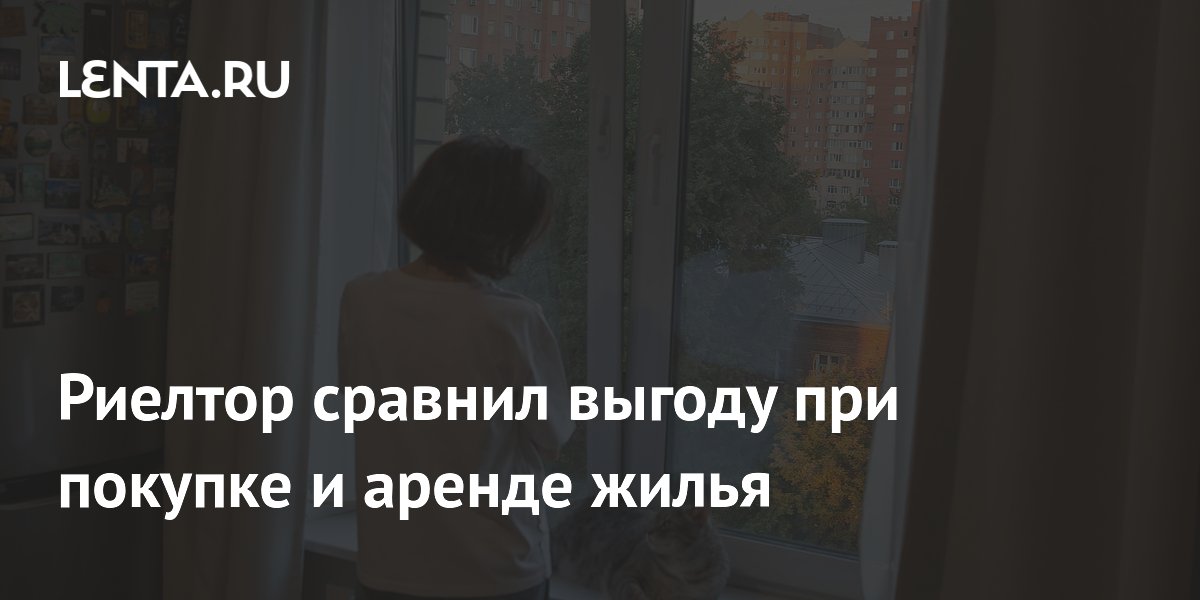 Риелтор сравнил выгоду при покупке и аренде жилья