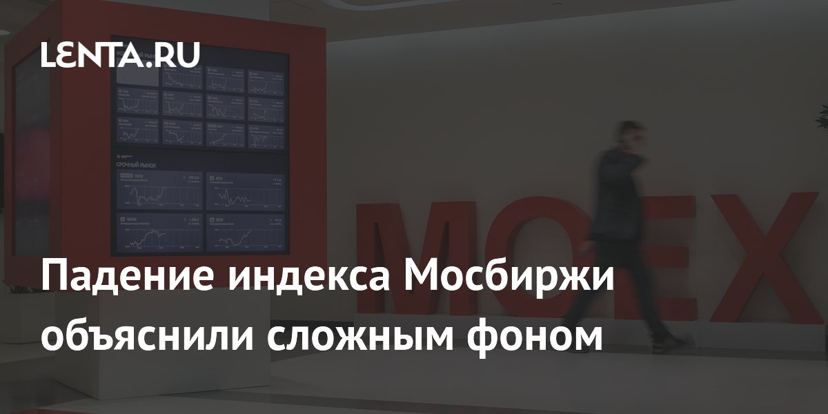 Падение индекса Мосбиржи объяснили сложным фоном
