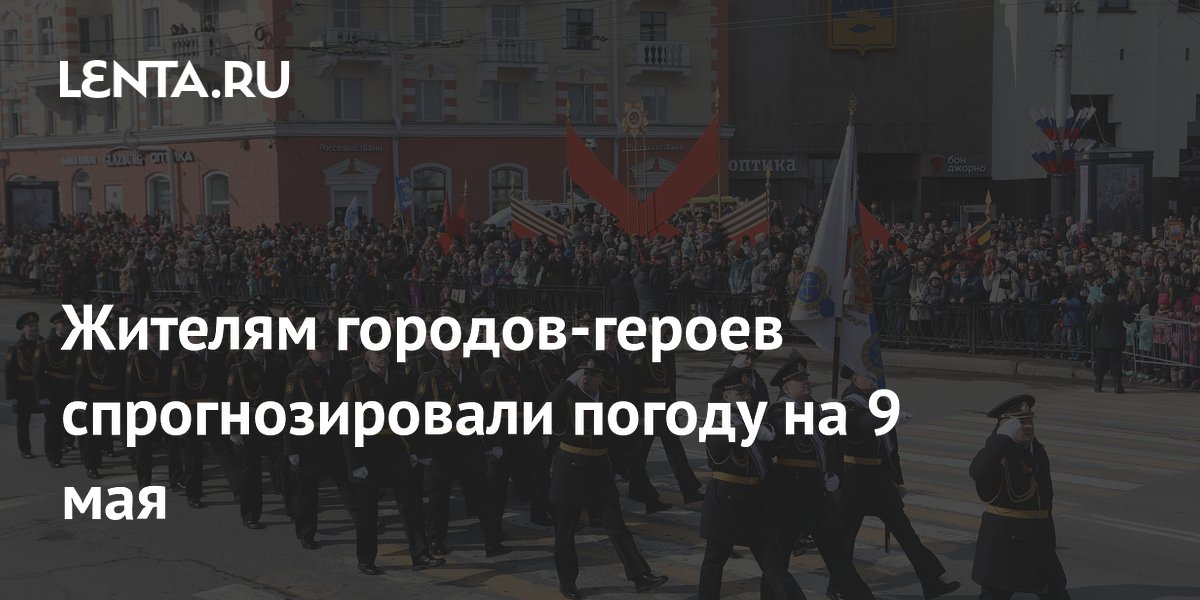 Жителям городов-героев спрогнозировали погоду на 9 мая