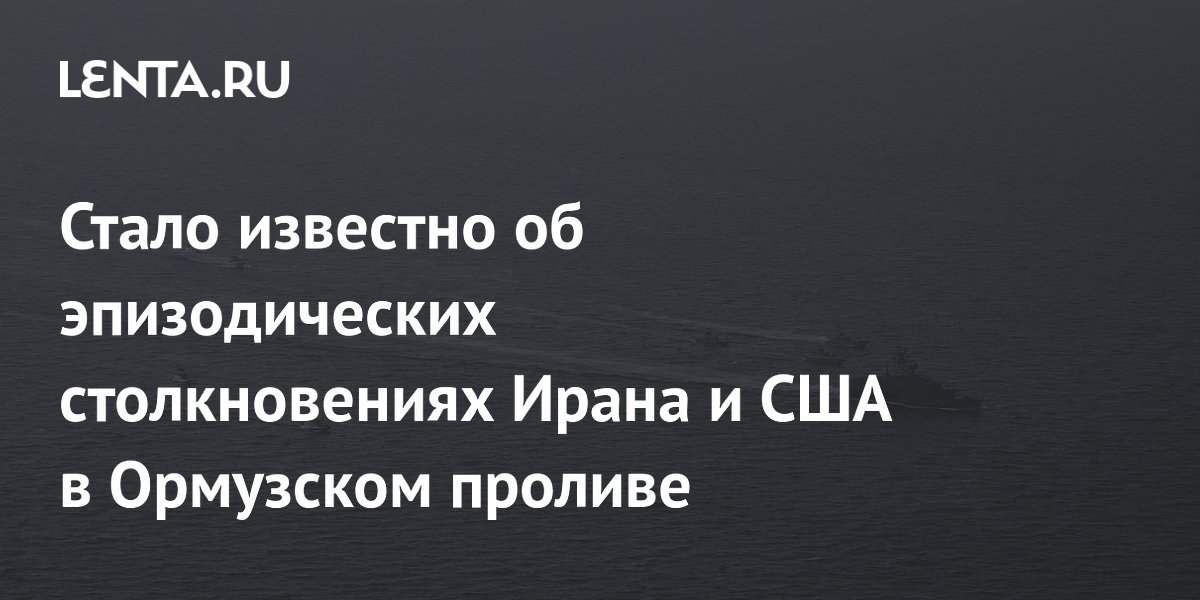 Стало известно об эпизодических столкновениях Ирана и США в Ормузском проливе