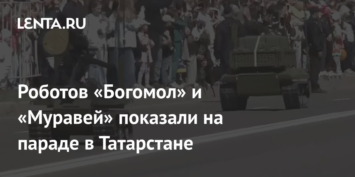 Роботов «Богомол» и «Муравей» показали на параде в Татарстане