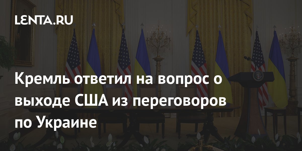 Кремль ответил на вопрос о выходе США из переговоров по Украине
