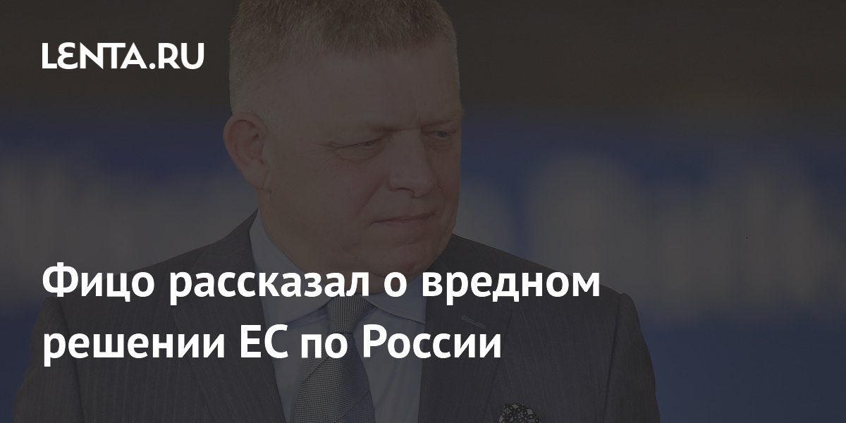 Фицо рассказал о вредном решении ЕС по России