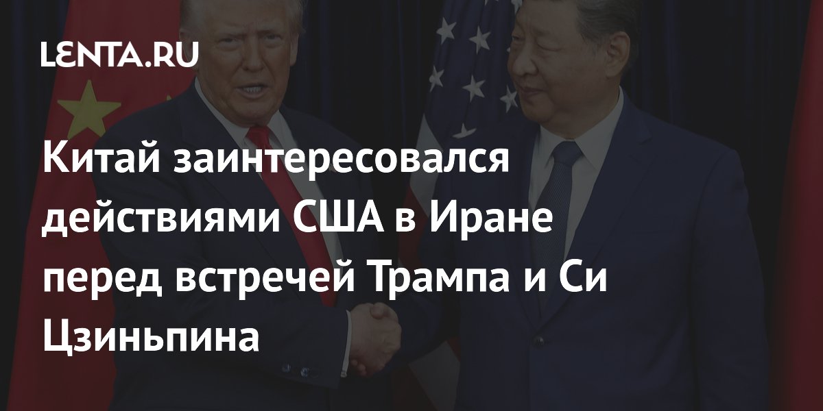 Китай заинтересовался действиями США в Иране перед встречей Трампа и Си Цзиньпина