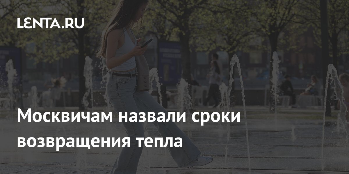 Москвичам назвали сроки возвращения тепла