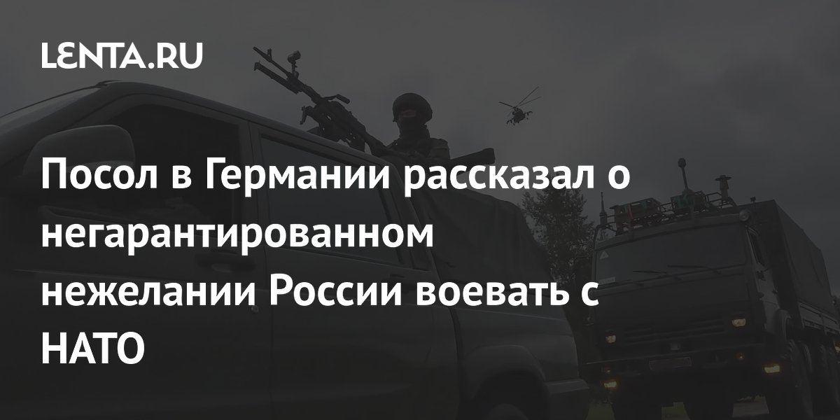 Посол в Германии рассказал о негарантированном нежелании России воевать с НАТО