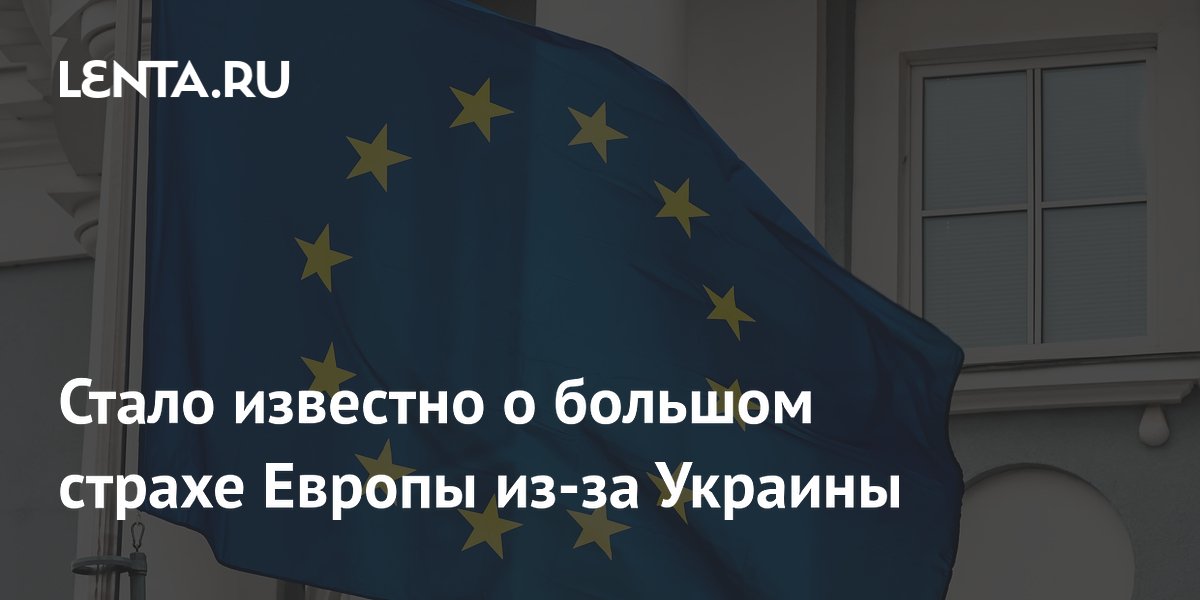 Стало известно о большом страхе Европы из-за Украины