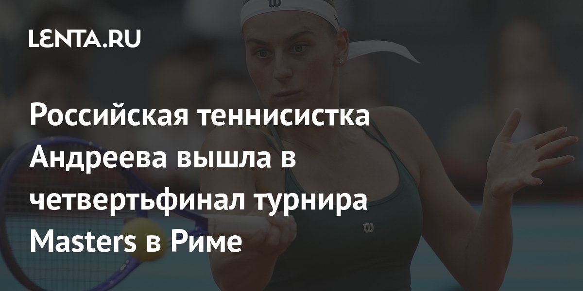 Российская теннисистка Андреева вышла в четвертьфинал турнира Masters в Риме