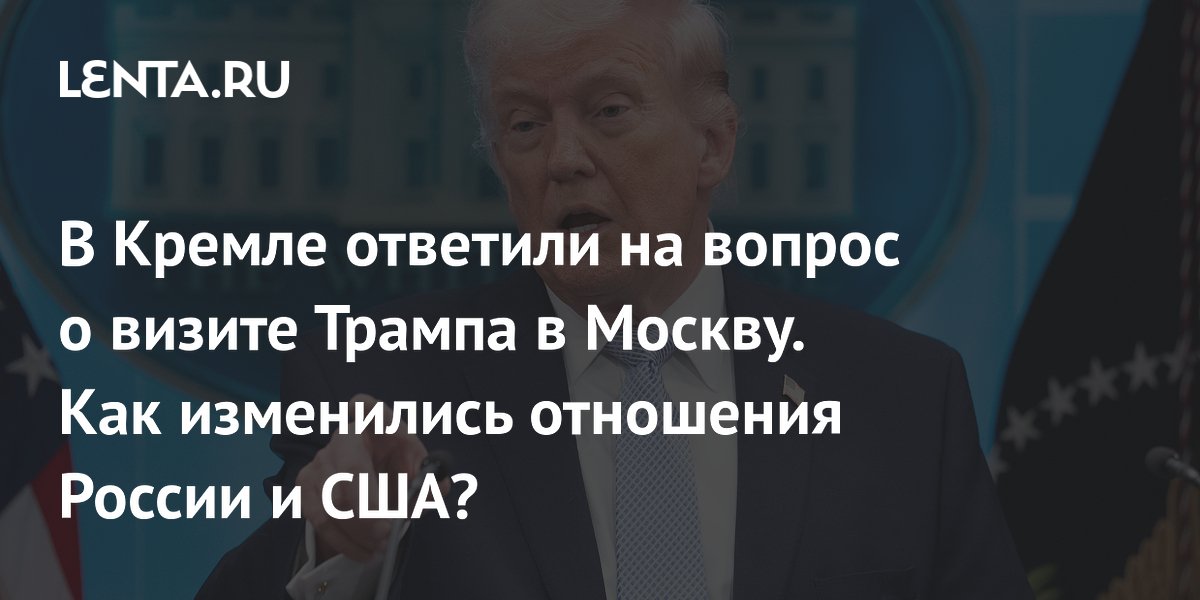 В Кремле ответили на вопрос о визите Трампа в Москву. Как изменились отношения России и США?