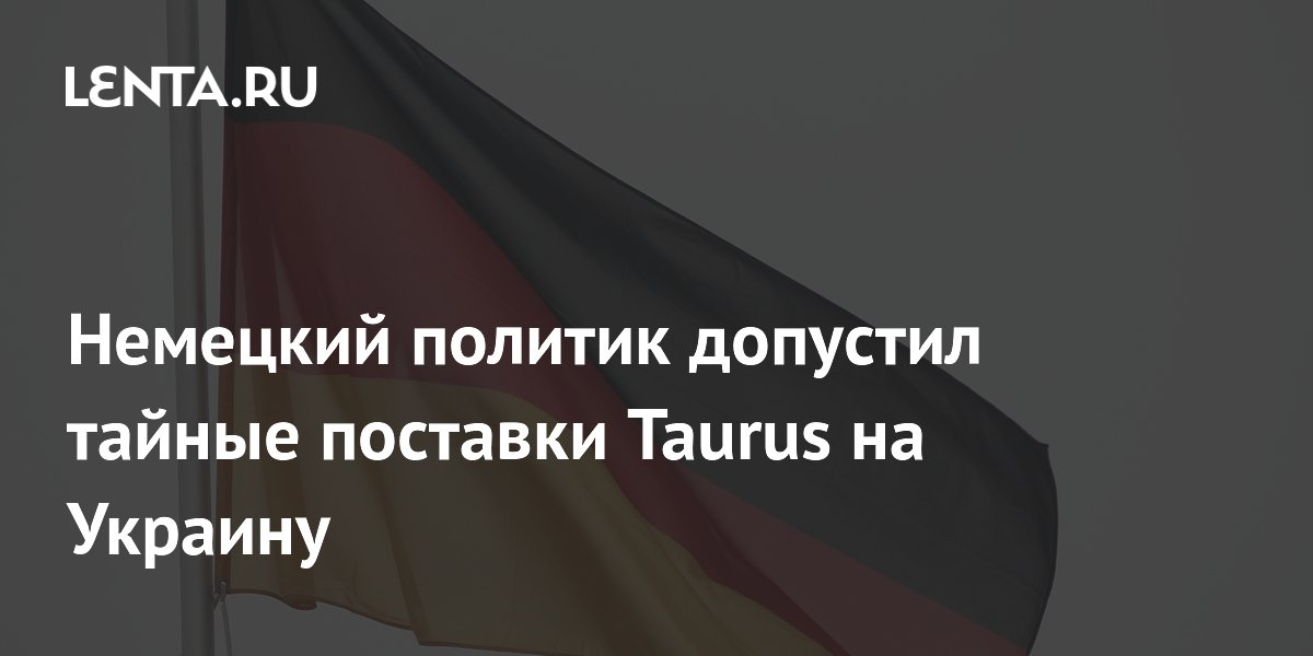 Немецкий политик допустил тайные поставки Taurus на Украину