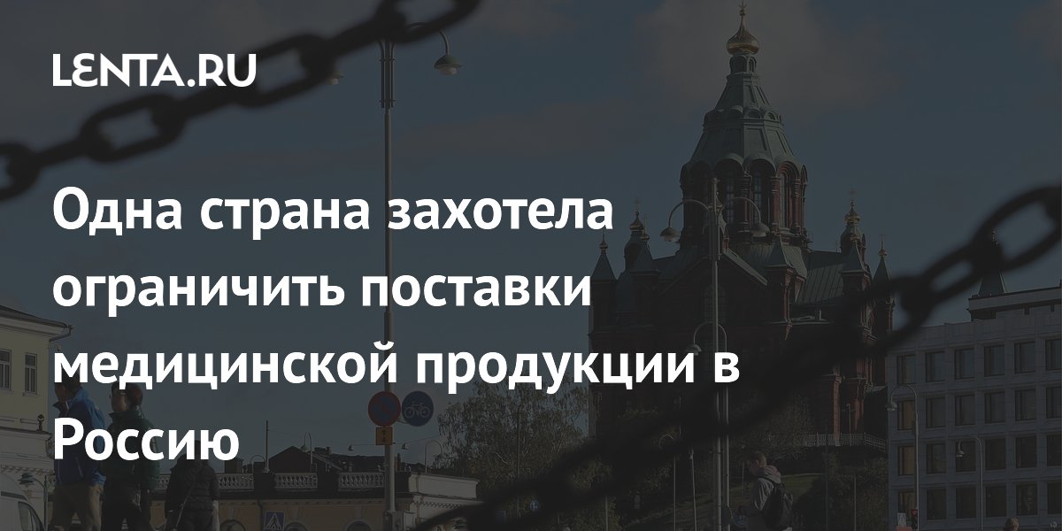 Одна страна захотела ограничить поставки медицинской продукции в Россию