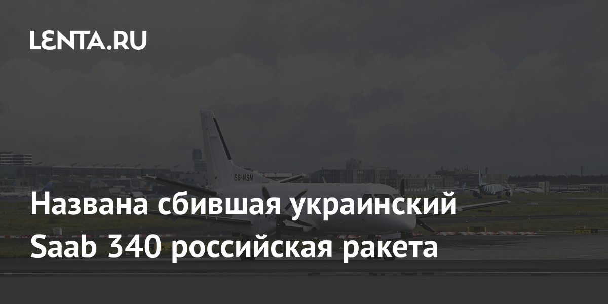 Названа сбившая украинский Saab 340 российская ракета