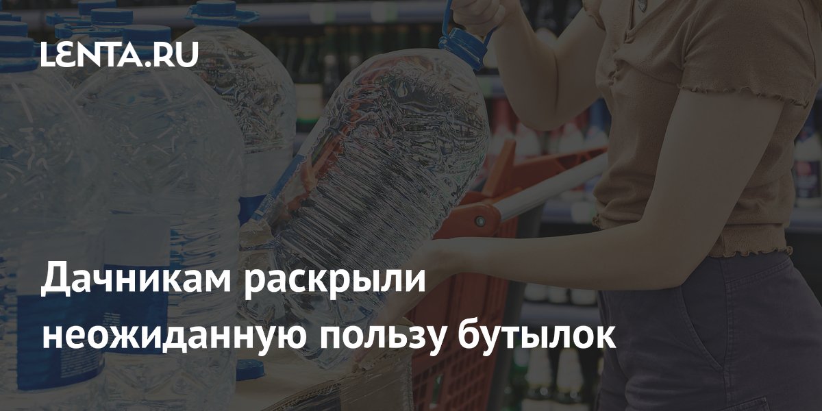 Дачникам раскрыли неожиданную пользу бутылок