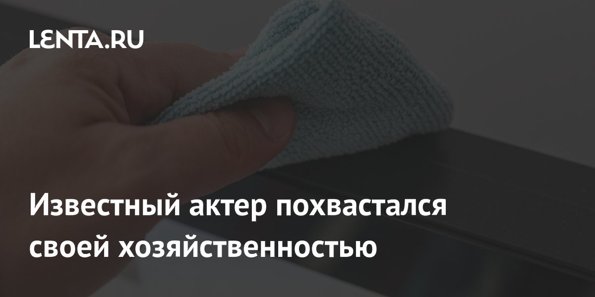 Известный актер похвастался своей хозяйственностью