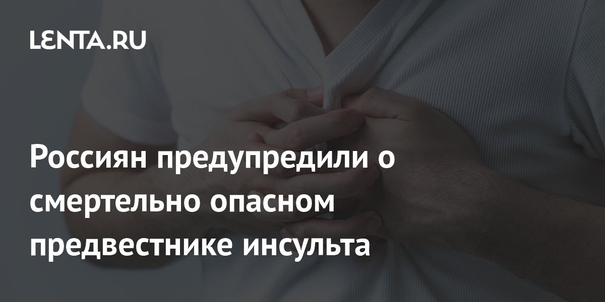 Россиян предупредили о смертельно опасном предвестнике инсульта