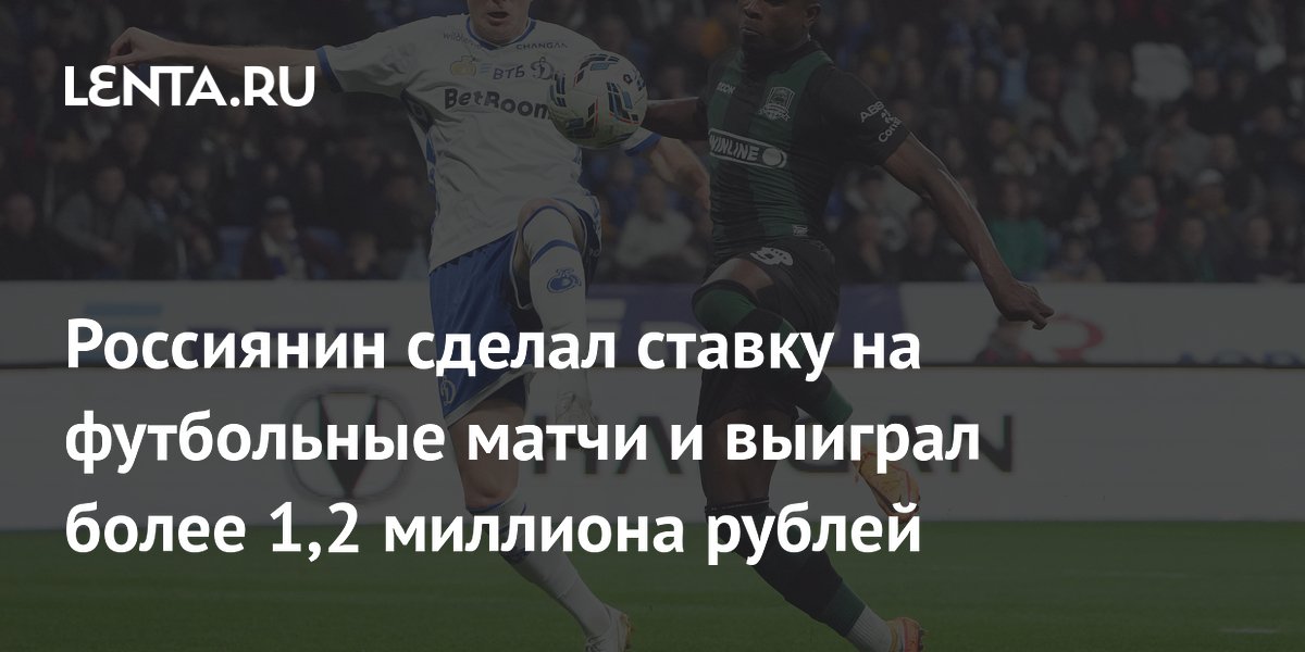 Россиянин сделал ставку на футбольные матчи и выиграл более 1,2 миллиона рублей