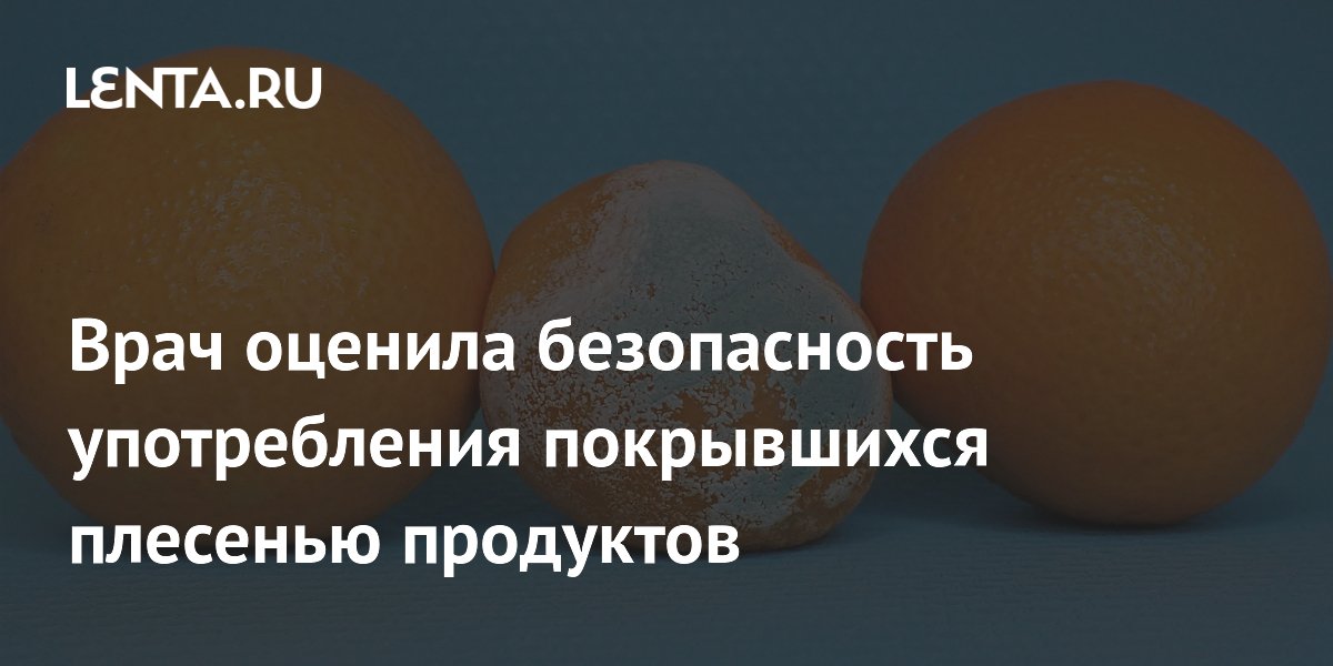 Врач оценила безопасность употребления покрывшихся плесенью продуктов