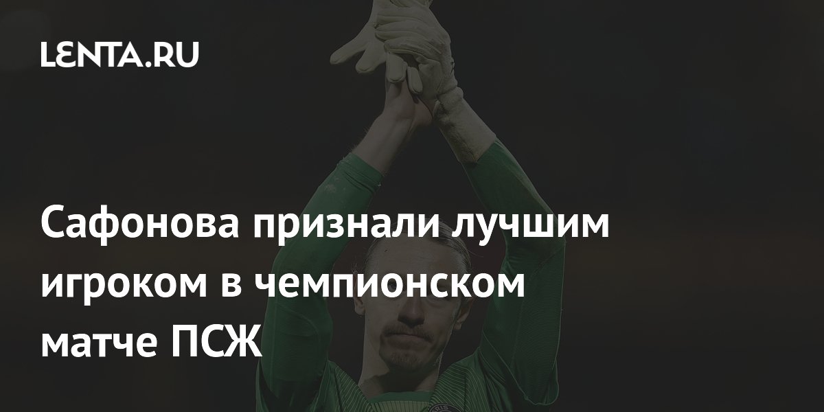 Сафонова признали лучшим игроком в чемпионском матче ПСЖ